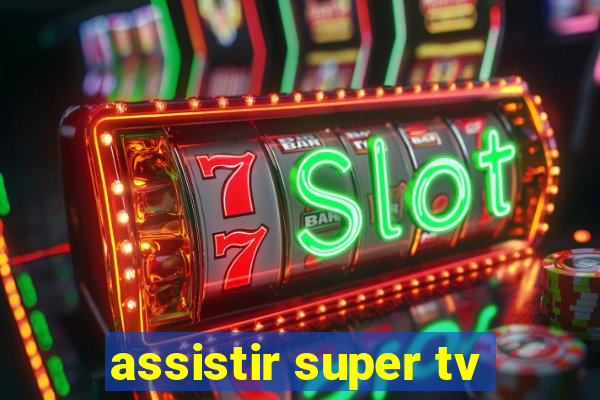 assistir super tv